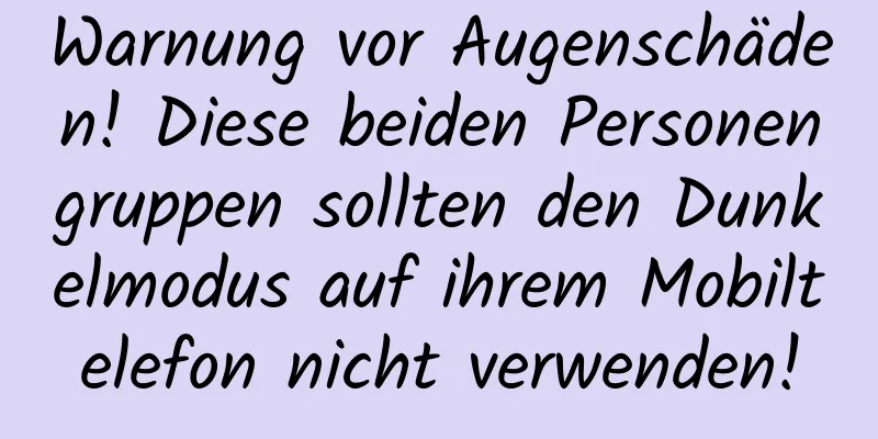 Warnung vor Augenschäden! Diese beiden Personengruppen sollten den Dunkelmodus auf ihrem Mobiltelefon nicht verwenden!