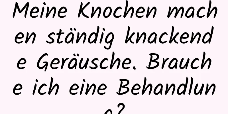 Meine Knochen machen ständig knackende Geräusche. Brauche ich eine Behandlung?