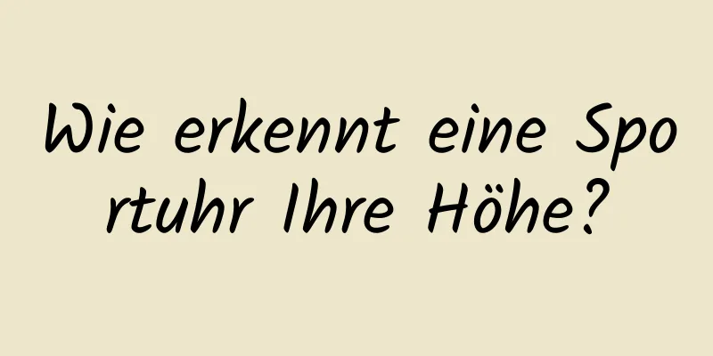 Wie erkennt eine Sportuhr Ihre Höhe?