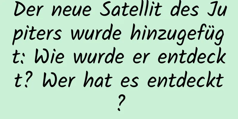 Der neue Satellit des Jupiters wurde hinzugefügt: Wie wurde er entdeckt? Wer hat es entdeckt?