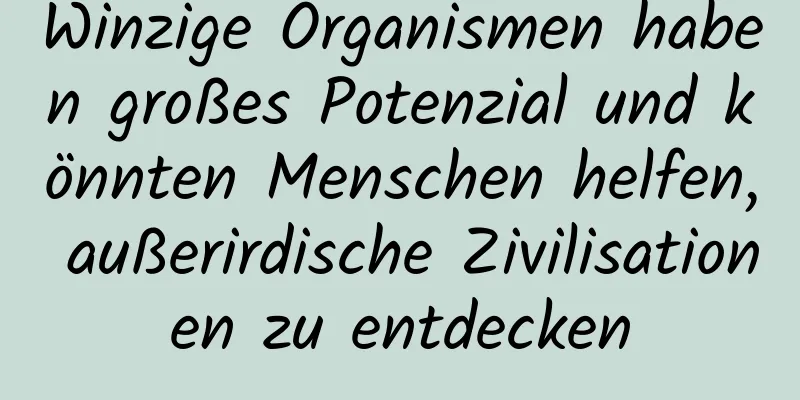 Winzige Organismen haben großes Potenzial und könnten Menschen helfen, außerirdische Zivilisationen zu entdecken