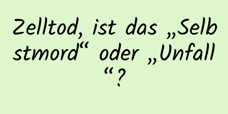 Zelltod, ist das „Selbstmord“ oder „Unfall“?