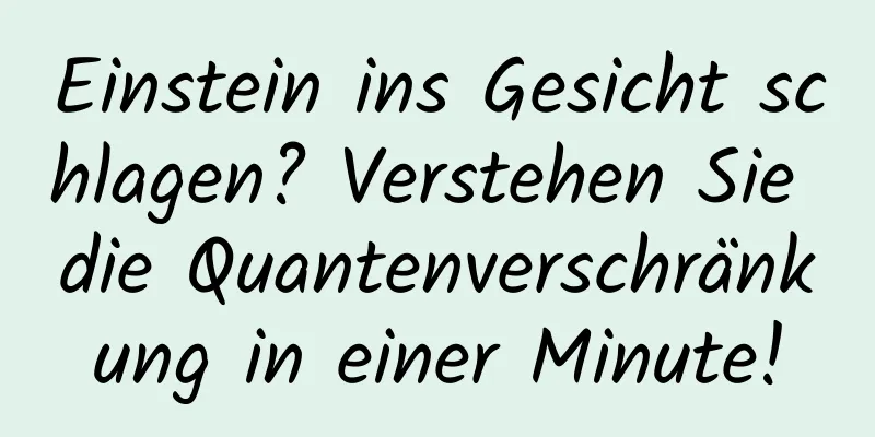 Einstein ins Gesicht schlagen? Verstehen Sie die Quantenverschränkung in einer Minute!