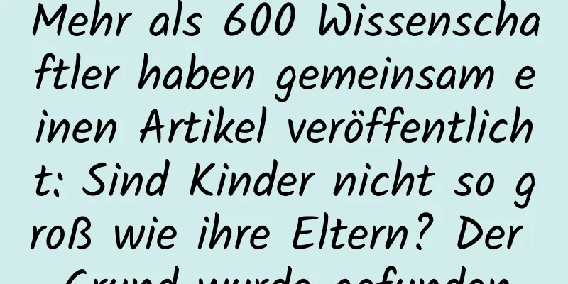 Mehr als 600 Wissenschaftler haben gemeinsam einen Artikel veröffentlicht: Sind Kinder nicht so groß wie ihre Eltern? Der Grund wurde gefunden