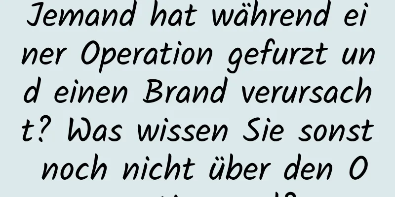 Jemand hat während einer Operation gefurzt und einen Brand verursacht? Was wissen Sie sonst noch nicht über den Operationssaal?