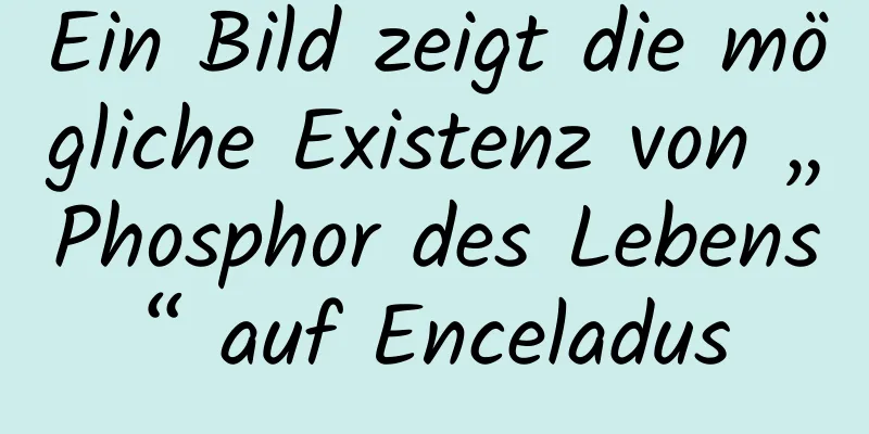 Ein Bild zeigt die mögliche Existenz von „Phosphor des Lebens“ auf Enceladus