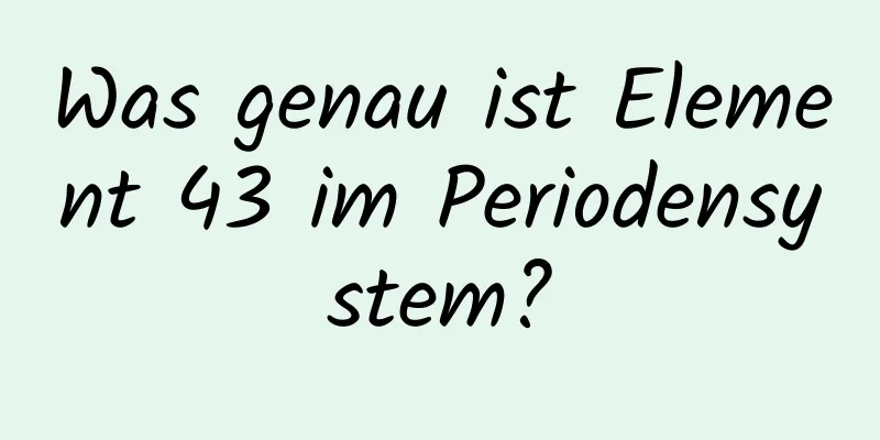 Was genau ist Element 43 im Periodensystem?