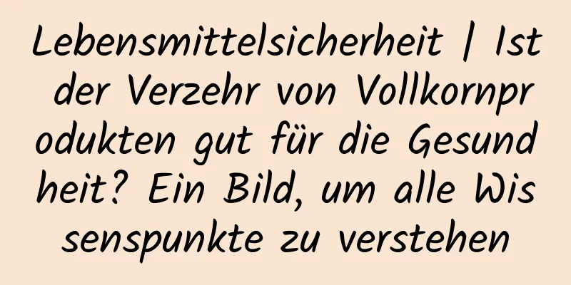 Lebensmittelsicherheit | Ist der Verzehr von Vollkornprodukten gut für die Gesundheit? Ein Bild, um alle Wissenspunkte zu verstehen