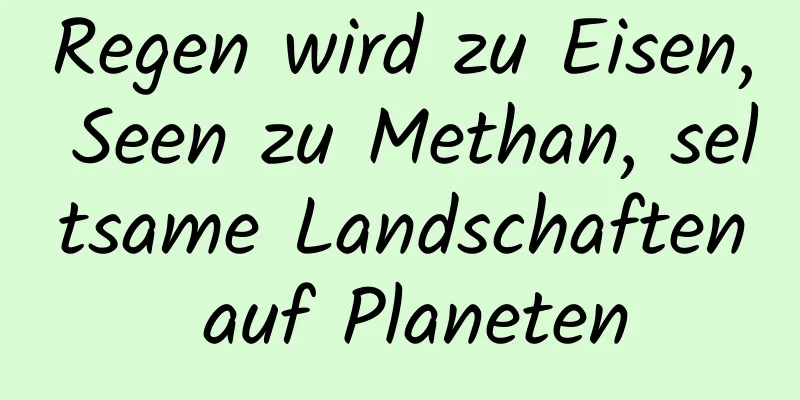 Regen wird zu Eisen, Seen zu Methan, seltsame Landschaften auf Planeten