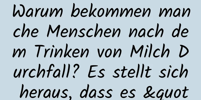 Warum bekommen manche Menschen nach dem Trinken von Milch Durchfall? Es stellt sich heraus, dass es "Ärger verursacht"