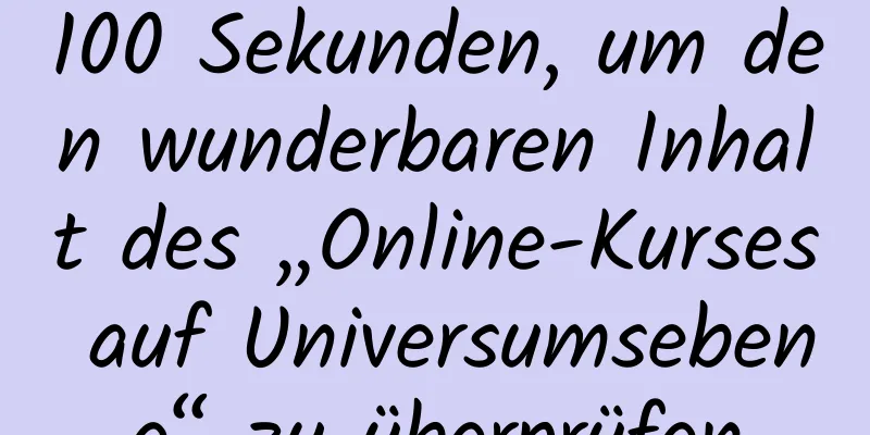 100 Sekunden, um den wunderbaren Inhalt des „Online-Kurses auf Universumsebene“ zu überprüfen