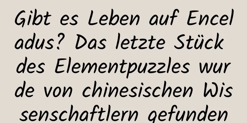 Gibt es Leben auf Enceladus? Das letzte Stück des Elementpuzzles wurde von chinesischen Wissenschaftlern gefunden