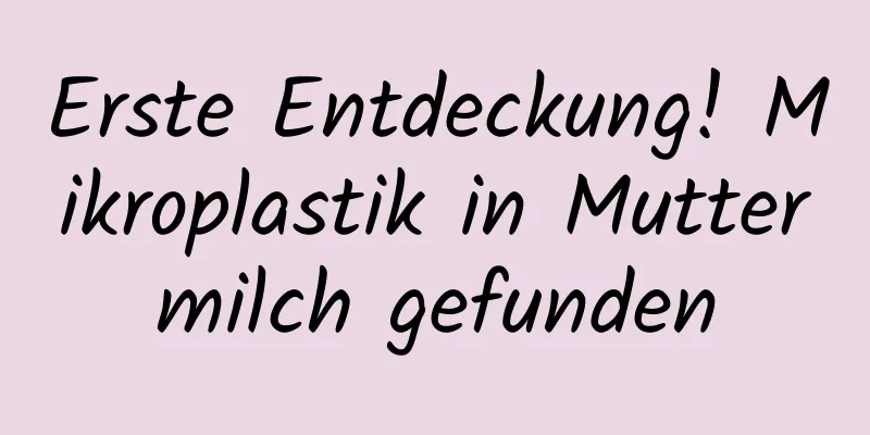 Erste Entdeckung! Mikroplastik in Muttermilch gefunden