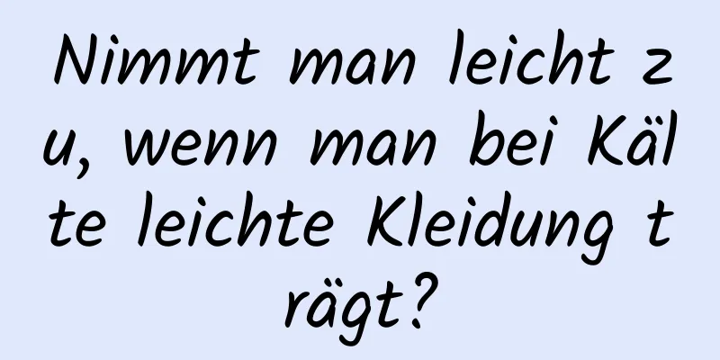 Nimmt man leicht zu, wenn man bei Kälte leichte Kleidung trägt?