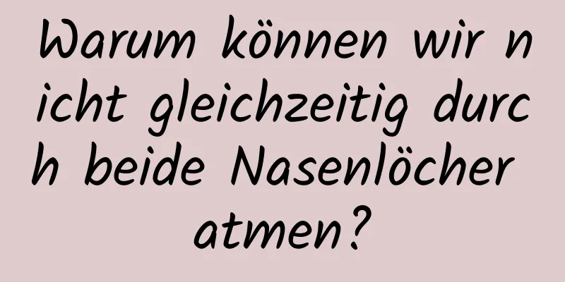 Warum können wir nicht gleichzeitig durch beide Nasenlöcher atmen?