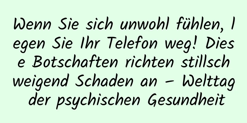 Wenn Sie sich unwohl fühlen, legen Sie Ihr Telefon weg! Diese Botschaften richten stillschweigend Schaden an – Welttag der psychischen Gesundheit