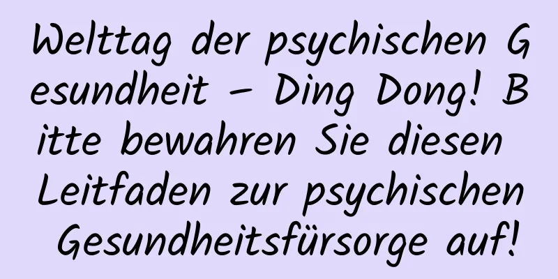Welttag der psychischen Gesundheit – Ding Dong! Bitte bewahren Sie diesen Leitfaden zur psychischen Gesundheitsfürsorge auf!