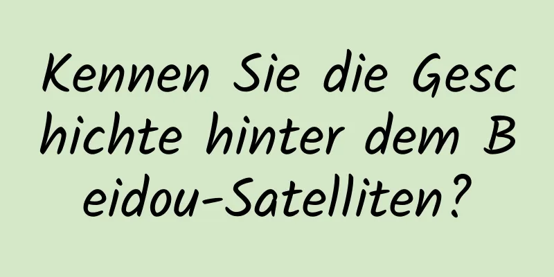 Kennen Sie die Geschichte hinter dem Beidou-Satelliten?