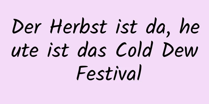 Der Herbst ist da, heute ist das Cold Dew Festival