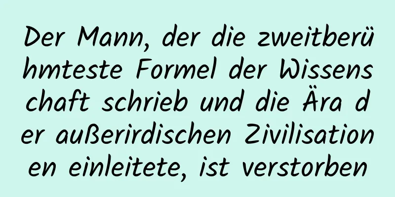 Der Mann, der die zweitberühmteste Formel der Wissenschaft schrieb und die Ära der außerirdischen Zivilisationen einleitete, ist verstorben