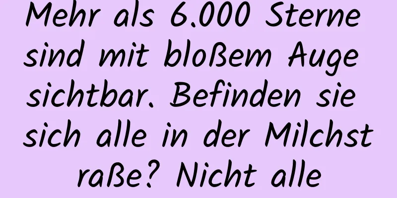 Mehr als 6.000 Sterne sind mit bloßem Auge sichtbar. Befinden sie sich alle in der Milchstraße? Nicht alle