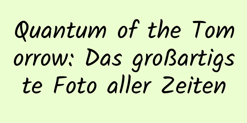 Quantum of the Tomorrow: Das großartigste Foto aller Zeiten
