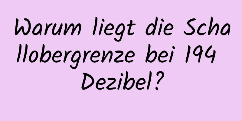 Warum liegt die Schallobergrenze bei 194 Dezibel?