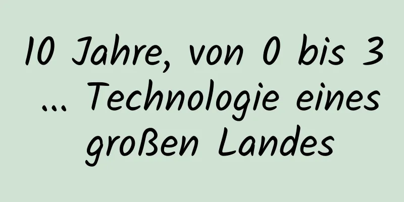 10 Jahre, von 0 bis 3 ... Technologie eines großen Landes