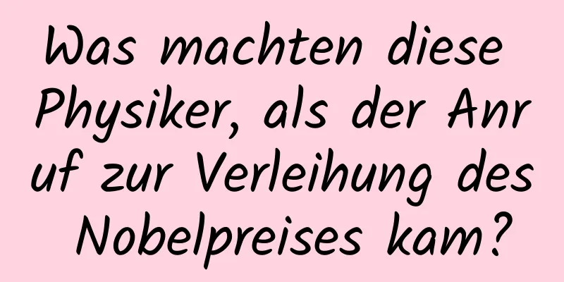 Was machten diese Physiker, als der Anruf zur Verleihung des Nobelpreises kam?