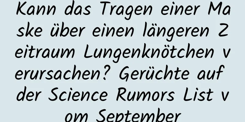 Kann das Tragen einer Maske über einen längeren Zeitraum Lungenknötchen verursachen? Gerüchte auf der Science Rumors List vom September