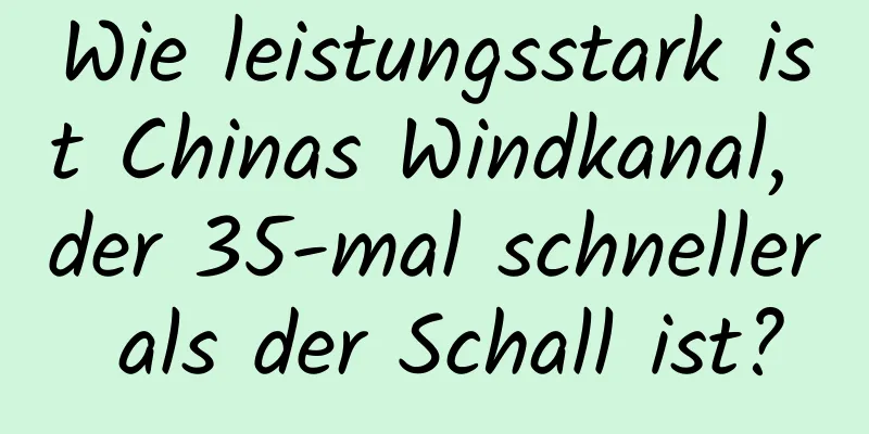 Wie leistungsstark ist Chinas Windkanal, der 35-mal schneller als der Schall ist?
