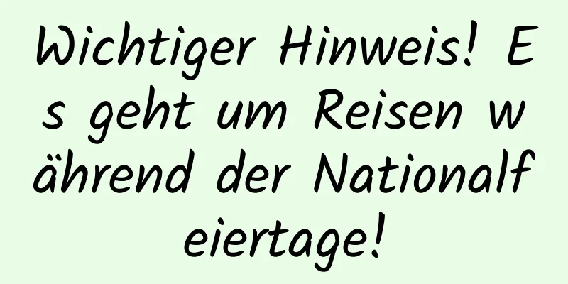 Wichtiger Hinweis! Es geht um Reisen während der Nationalfeiertage!