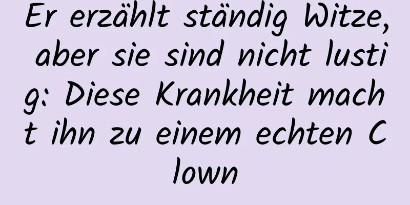 Er erzählt ständig Witze, aber sie sind nicht lustig: Diese Krankheit macht ihn zu einem echten Clown