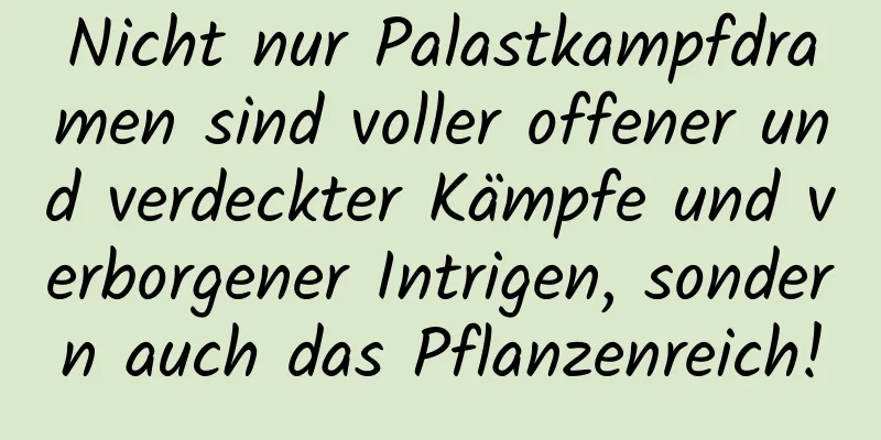 Nicht nur Palastkampfdramen sind voller offener und verdeckter Kämpfe und verborgener Intrigen, sondern auch das Pflanzenreich!