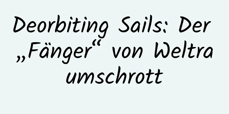 Deorbiting Sails: Der „Fänger“ von Weltraumschrott