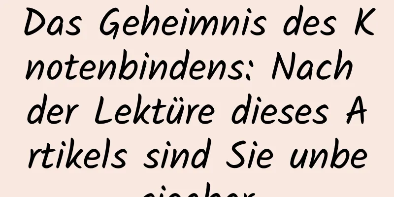 Das Geheimnis des Knotenbindens: Nach der Lektüre dieses Artikels sind Sie unbesiegbar