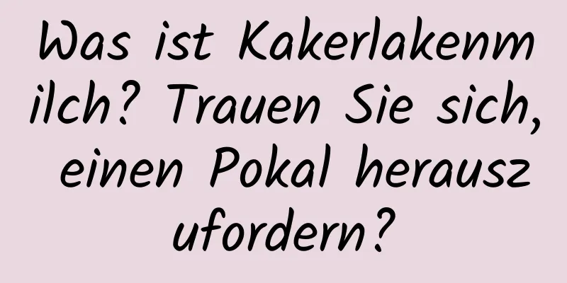 Was ist Kakerlakenmilch? Trauen Sie sich, einen Pokal herauszufordern?