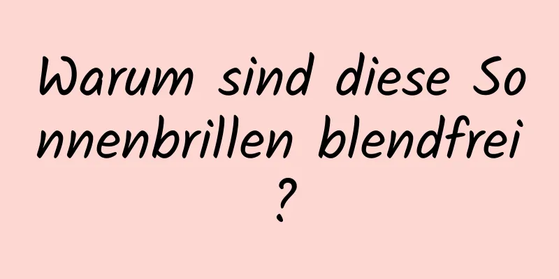 Warum sind diese Sonnenbrillen blendfrei?