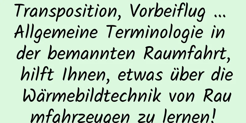 Transposition, Vorbeiflug ... Allgemeine Terminologie in der bemannten Raumfahrt, hilft Ihnen, etwas über die Wärmebildtechnik von Raumfahrzeugen zu lernen!