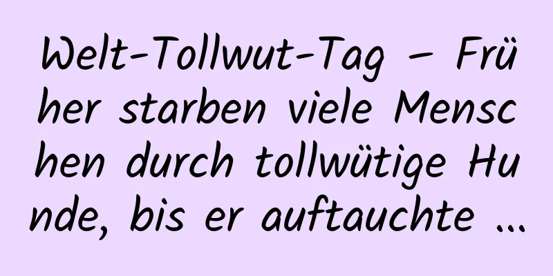 Welt-Tollwut-Tag – Früher starben viele Menschen durch tollwütige Hunde, bis er auftauchte ...