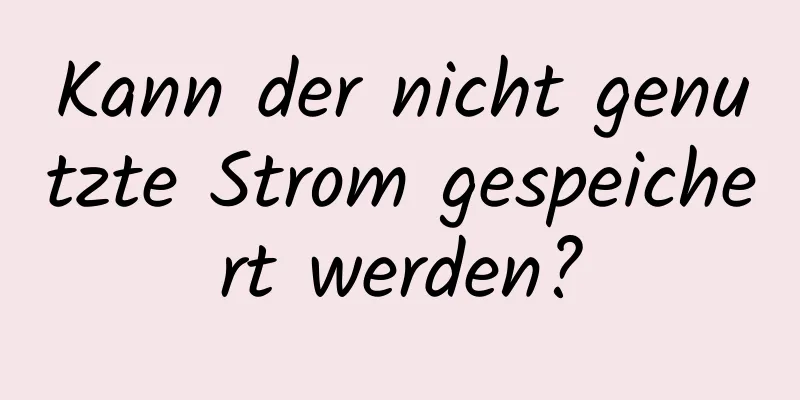 Kann der nicht genutzte Strom gespeichert werden?