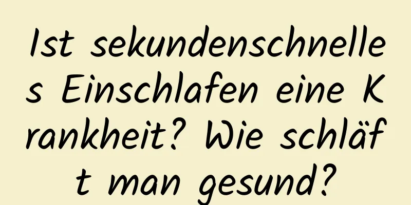 Ist sekundenschnelles Einschlafen eine Krankheit? Wie schläft man gesund?