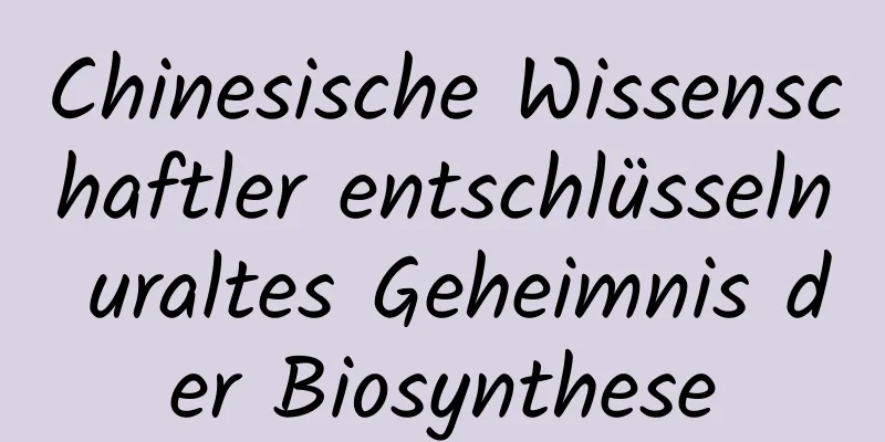Chinesische Wissenschaftler entschlüsseln uraltes Geheimnis der Biosynthese