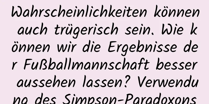 Wahrscheinlichkeiten können auch trügerisch sein. Wie können wir die Ergebnisse der Fußballmannschaft besser aussehen lassen? Verwendung des Simpson-Paradoxons