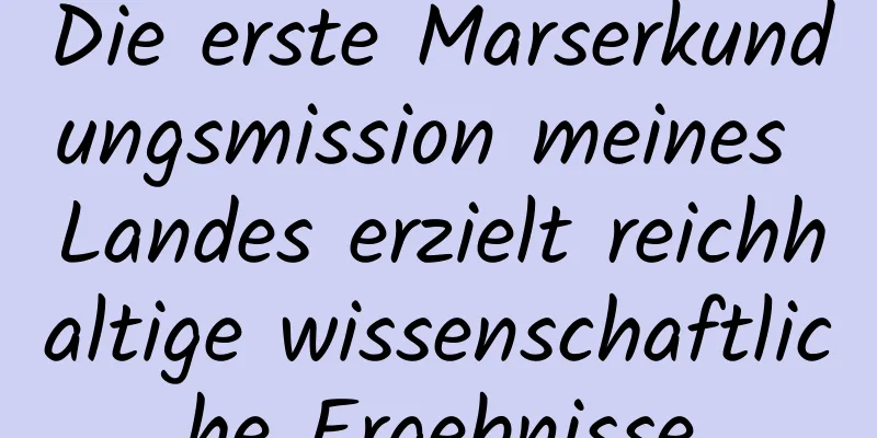 Die erste Marserkundungsmission meines Landes erzielt reichhaltige wissenschaftliche Ergebnisse