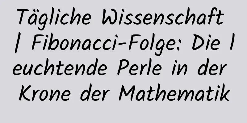 Tägliche Wissenschaft | Fibonacci-Folge: Die leuchtende Perle in der Krone der Mathematik