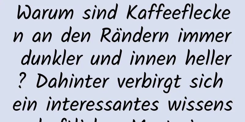 Warum sind Kaffeeflecken an den Rändern immer dunkler und innen heller? Dahinter verbirgt sich ein interessantes wissenschaftliches Mysterium