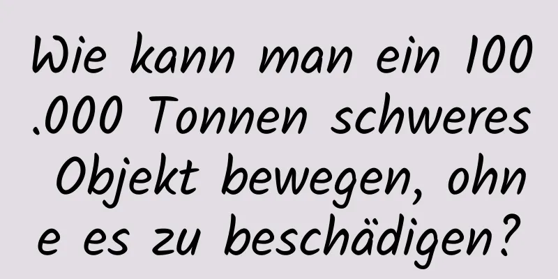 Wie kann man ein 100.000 Tonnen schweres Objekt bewegen, ohne es zu beschädigen?