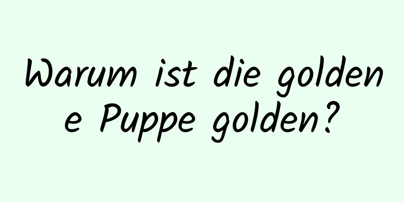 Warum ist die goldene Puppe golden?