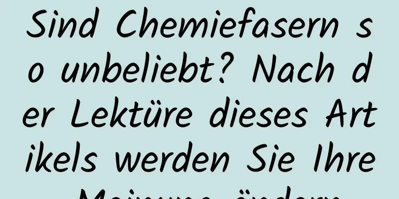 Sind Chemiefasern so unbeliebt? Nach der Lektüre dieses Artikels werden Sie Ihre Meinung ändern